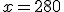 x = 280