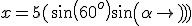 x = 5(sin(60^o)+sin(\alpha)) +&nbsp;&nbsp;\sqrt{100cos(\alpha)-50}.cos(\alpha)t