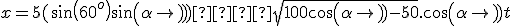 x = 5(sin(60^o)+sin(\alpha)) +  \sqrt{100cos(\alpha)-50}.cos(\alpha)t
