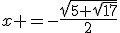 x =-\frac{\sqrt{5+\sqrt{17}}}{2}