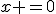 x =0