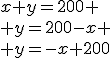 x+y=200
 \\ y=200-x
 \\ y=-x+200
