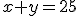 x+y=25