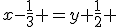 x-\frac{1}{3} =y+\frac{1}{2} 