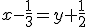 x-\frac{1}{3}=y+\frac{1}{2}