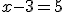 x-3=5