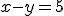 x-y=5