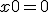 x0 = 0