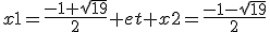 x1=\frac{-1+\sqrt{19}}{2} et x2=\frac{-1-\sqrt{19}}{2}