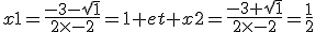 x1=\frac{-3-\sqrt{1}}{2\times-2}=1 et x2=\frac{-3+\sqrt{1}}{2\times-2}=\frac{1}{2}