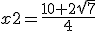x2=\frac{10+2\sqrt7}{4}