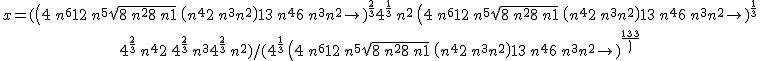 x=({\left( 4\,{n}^{6}+12\,{n}^{5}+\sqrt{8\,{n}^{2}+8\,n+1}\,\left( {n}^{4}+2\,{n}^{3}+{n}^{2}\right) +13\,{n}^{4}+6\,{n}^{3}+{n}^{2}\right) }^{\frac{2}{3}}+{4}^{\frac{1}{3}}\,{n}^{2}\,{\left( 4\,{n}^{6}+12\,{n}^{5}+\sqrt{8\,{n}^{2}+8\,n+1}\,\left( {n}^{4}+2\,{n}^{3}+{n}^{2}\right) +13\,{n}^{4}+6\,{n}^{3}+{n}^{2}\right) }^{\frac{1}{3}} \atop +{4}^{\frac{2}{3}}\,{n}^{4}+2\,{4}^{\frac{2}{3}}\,{n}^{3}+{4}^{\frac{2}{3}}\,{n}^{2})/({4}^{\frac{1}{3}}\,{\left( 4\,{n}^{6}+12\,{n}^{5}+\sqrt{8\,{n}^{2}+8\,n+1}\,\left( {n}^{4}+2\,{n}^{3}+{n}^{2}\right) +13\,{n}^{4}+6\,{n}^{3}+{n}^{2}\right) }^{\frac{1}{3}})