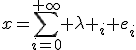 x=\Bigsum_{i=0}^{+\infty} \lambda _i e_i