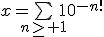 x=\bigsum_{n\ge 1}10^{-n!}