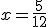 x=\fr{5}{12}
