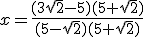 x=\frac{(3\sqrt2-5)(5+\sqrt2)}{(5-\sqrt2)(5+\sqrt2)}