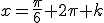 x=\frac{\pi}{6}+2\pi k