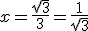 x=\frac{\sqrt{3}}{3}=\frac{1}{\sqrt{3}}