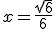 x=\frac{\sqrt{6}}{6}