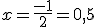 x=\frac{-1}{2}=0,5;