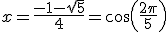 x=\frac{-1-\sqrt{5}}{4}=cos(\frac{2\pi}{5})
