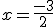 x=\frac{-3}{2}