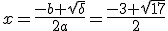 x=\frac{-b+\sqrt{\delta}}{2a}=\frac{-3+\sqrt{17}}{2}