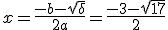 x=\frac{-b-\sqrt{\delta}}{2a}=\frac{-3-\sqrt{17}}{2}