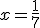 x=\frac{1}{7}