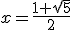 x=\frac{1+\sqrt{5}}{2}