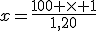 x=\frac{100 \times 1}{1,20}