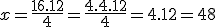 x=\frac{16.12}{4}=\frac{4.4.12}{4}=4.12=48