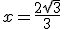 x=\frac{2\sqrt{3}}{3}