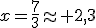 x=\frac{7}{3}\approx 2,3;