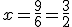 x=\frac{9}{6}=\frac{3}{2}