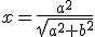 x=\frac{a^2}{\sqrt{a^2+b^2}}
