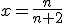 x=\frac{n}{n+2}