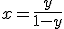 x=\frac{y}{1-y}