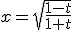x=\sqrt{\frac{1-t}{1+t}}