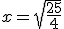 x=\sqrt{\frac{25}{4}}