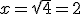 x=\sqrt{4}=2