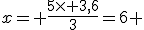 x= \frac{5\times 3,6}{3}=6 