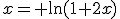 x= \ln(1+2x)