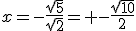 x=-\frac{\sqrt{5}}{\sqrt{2}}= -\frac{\sqrt{10}}{2}