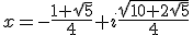 x=-\frac{1+\sqrt{5}}{4}+i\frac{\sqrt{10+2\sqrt{5}}}{4}