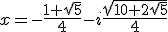 x=-\frac{1+\sqrt{5}}{4}-i\frac{\sqrt{10+2\sqrt{5}}}{4}