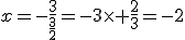 x=-\frac{3}{\frac{3}{2}}=-3\times {\frac{2}{3}}=-2