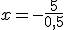 x=-\frac{5}{0,5}