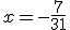 x=-\frac{7}{31}