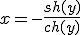 x=-\frac{sh(y)}{ch(y)}